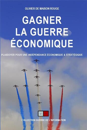 Couverture du livre « Gagner la guerre économique : plaidoyer pour une indépendance économique et stratégique » de Olivier De Maison Rouge aux éditions Va Press