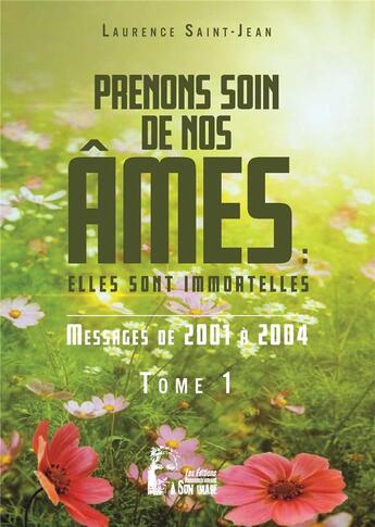 Couverture du livre « Prenons soin de nos âmes : elles sont immortelles Tome 1 : messages de 2001 à 2004 » de Laurence Saint-Jean aux éditions R.a. Image