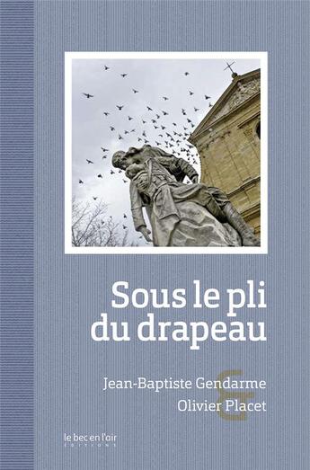 Couverture du livre « Sous le pli du drapeau » de Jean-Baptiste Gendarme et Olivier Placet aux éditions Le Bec En L'air