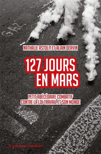 Couverture du livre « 127 jours en mars ; petit abécédaire combatif contre la loi travail et son monde » de Nathalie Astolfi et Alain Dervin aux éditions Le Passager Clandestin