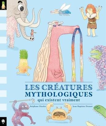 Couverture du livre « Les créatures mythologiques qui existent vraiment » de Jean-Baptiste Drouot et Stephane Nicolet aux éditions Little Urban