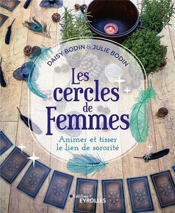 Couverture du livre « Les cercles de femmes : animer et tisser le lien de sororité » de Daisy Bodin et Julie Bodin aux éditions Eyrolles