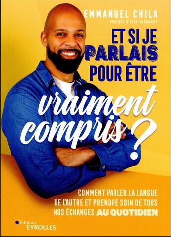 Couverture du livre « Et si je parlais pour être vraiment compris ? : Comment parler la langue de l'autre et prendre soin de tous nos échanges au quotidien » de Chila Emmanuel aux éditions Eyrolles