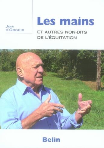 Couverture du livre « Les mains ; et autres non-dits de l'équitation » de Jean D' Orgeix aux éditions Belin Equitation