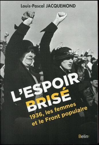 Couverture du livre « L'espoir brisé ; 1936, les femmes et le front populaire » de Michelle Zancarini-Fournel et Louis-Pascal Jacquemond aux éditions Belin