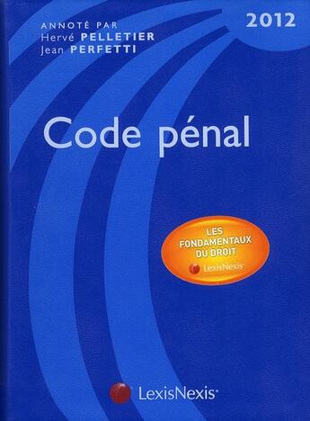 Couverture du livre « Code pénal 2012 ; les fondamentaux du droit (24e édition) » de Herve Pelletier et Jean Perfetti aux éditions Lexisnexis