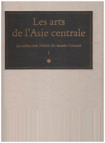 Couverture du livre « Les arts de l'Asie centrale t.1 ; la collection Pelliot du musée Guimet » de  aux éditions Reunion Des Musees Nationaux