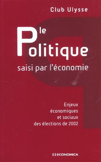 Couverture du livre « POLITIQUE SAISI PAR L'ECONOMIE (LE) » de Club Ulysse/ aux éditions Economica