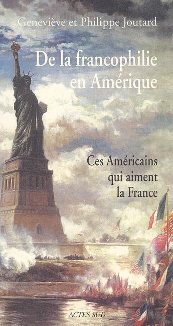 Couverture du livre « De la francophilie en amerique - ces americains qui aiment la france » de Joutard aux éditions Actes Sud