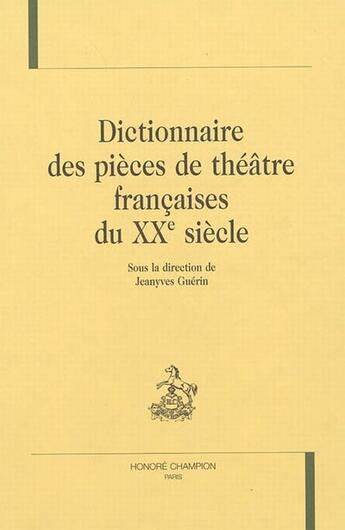 Couverture du livre « Dictionnaires des pièces de théâtre françaises du XX siècle » de Jeanyves Guerin aux éditions Honore Champion