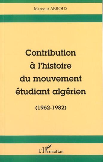 Couverture du livre « Contribution a l'histoire du mouvement etudiant algerien (1962-1982) » de Mansour Abrous aux éditions L'harmattan