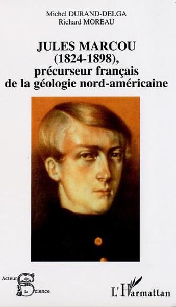 Couverture du livre « JULES MARCOU (1825-1898), précurseur français de la géologie nord-américaine » de Richard Moreau et Michel Durand-Delga aux éditions L'harmattan