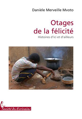 Couverture du livre « Otages de la félicité ; histoires d'ici et d'ailleurs » de Mvoto Ligny D. aux éditions Societe Des Ecrivains