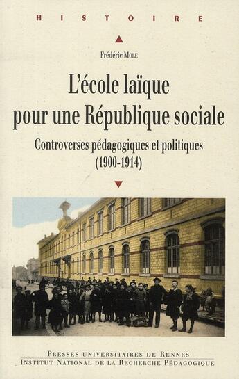 Couverture du livre « L'école laïque pour une république sociale ; controverses pédagogiques et politiques (1900-1914) » de Frederic Mole aux éditions Pu De Rennes