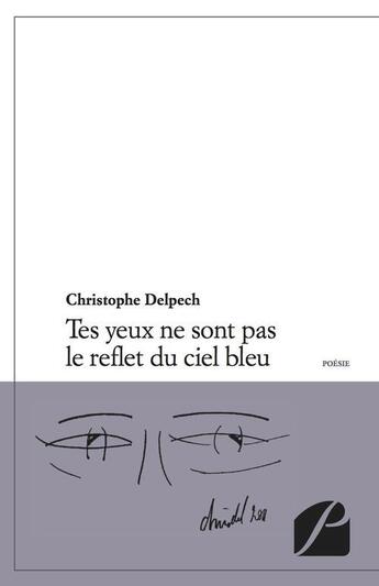 Couverture du livre « Tes yeux ne sont pas le reflet du ciel bleu » de Christophe Delpech aux éditions Editions Du Panthéon