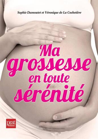 Couverture du livre « Ma grossesse en toute sérénité » de Sophie Dumoutet et Veronique De La Cochetiere aux éditions Prat Prisma