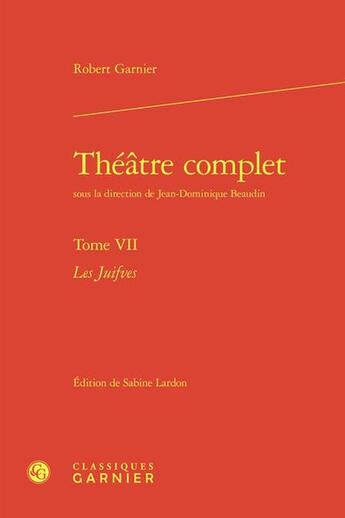 Couverture du livre « Théâtre complet Tome 7 : Les Juifves » de Robert Garnier aux éditions Classiques Garnier