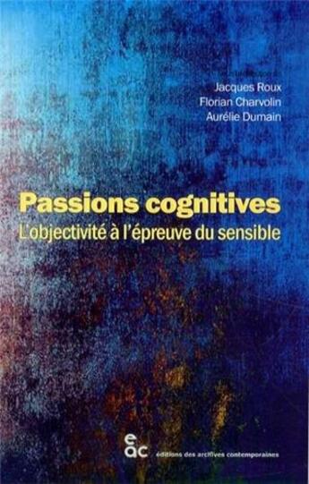 Couverture du livre « Passions cognitives ; l'objectivite à l'épreuve du sensible » de  aux éditions Archives Contemporaines