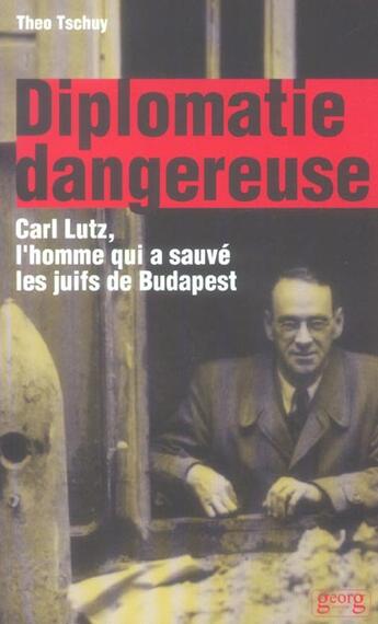 Couverture du livre « Diplomatie dangereuse ; carl lutz, l'homme qui a sauve les juifs de budapest » de Theo Tschuy aux éditions Georg