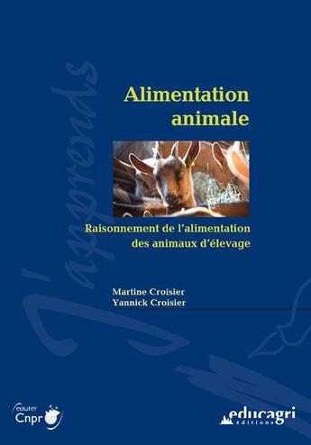 Couverture du livre « Alimentation animale ; raisonnement de l'alimentation des animaux d'élevage » de Martine Croisier et Yannick Croisier aux éditions Educagri