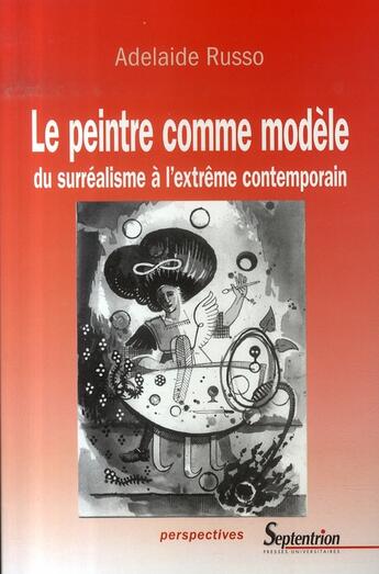 Couverture du livre « Le peintre comme modèle ; du surréalisme à l'extrême contemporain » de Adelaide Russo aux éditions Pu Du Septentrion