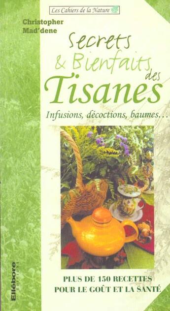 Couverture du livre « Secrets et bienfaits des tisanes ; plus de 150 recettes » de Christopher Mad'Dene aux éditions Ellebore