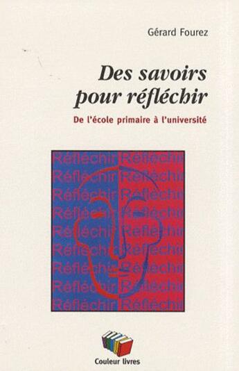 Couverture du livre « Des savoirs pour réfléchir : De l'école primaire à l'université » de Gerard Fourez aux éditions Couleur Livres