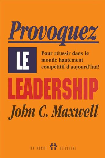 Couverture du livre « Provoquez le leadership - Pour réussir dans le monde hautement compétitif d'aujourd'hui » de Maxwell John C. aux éditions Un Monde Different