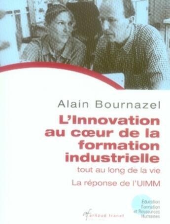 Couverture du livre « L'innovation au coeur de la formation industrielle tout au long de la vie ; la réponse de l'uimm » de Alain Bournazel aux éditions Arnaud Franel