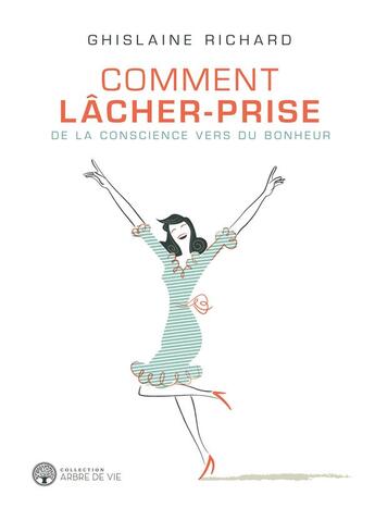 Couverture du livre « Comment lâcher-prise ; de la conscience vers du bonheur » de Richard Ghislaine aux éditions Ada