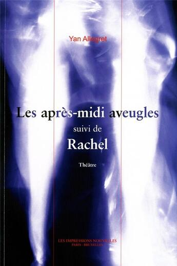 Couverture du livre « Les apres-midi aveugles ; rachel » de Yan Allegret aux éditions Impressions Nouvelles