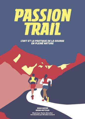 Couverture du livre « Passion trail ; l'art et la pratique de la course en pleine nature » de Brian Metzler et Doug Mayer aux éditions Helvetiq