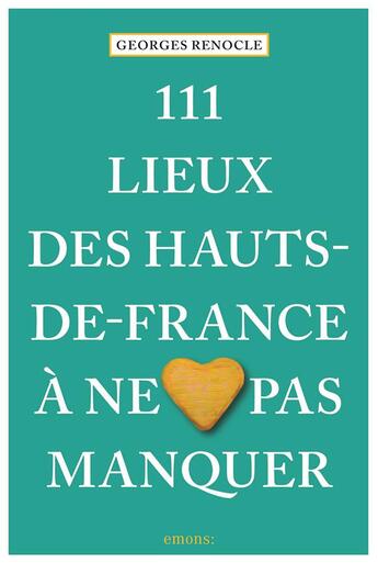 Couverture du livre « 111 Lieux des Hauts-de-France à ne pas manquer » de Georges Renocle aux éditions Emons