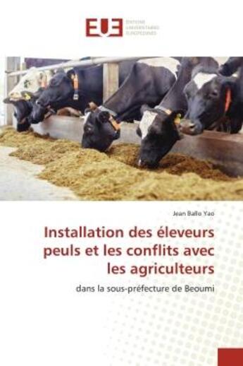 Couverture du livre « Installation des eleveurs peuls et les conflits avec les agriculteurs - dans la sous-prefecture de b » de Yao Jean Ballo aux éditions Editions Universitaires Europeennes