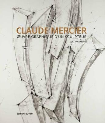 Couverture du livre « Claude Mercier ; oeuvre graphique d'un sculpteur » de Lydia Harambourg aux éditions El Viso