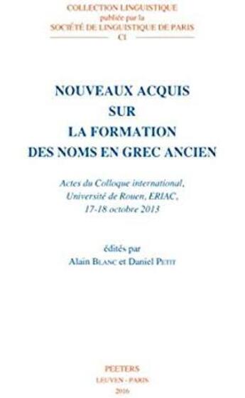 Couverture du livre « Nouveaux acquis sur la formation des noms en grec ancien ; actes du colloque international, Université de Rouen Eriac, 17-18 Octobre 2013 » de Alain Blanc et Daniel Petit aux éditions Peeters