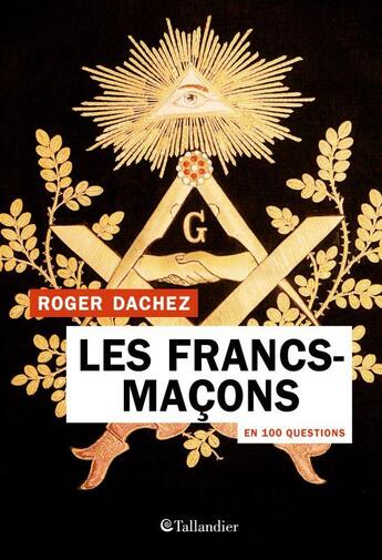 Couverture du livre « Les Francs-Maçons en 100 questions » de Roger Dachez aux éditions Tallandier