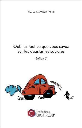 Couverture du livre « Oubliez tout ce que vous savez sur les assistantes sociales ; saison 5 » de Stella Kowalczuk aux éditions Chapitre.com