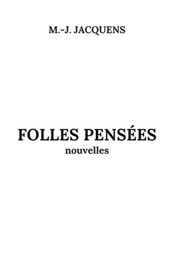 Couverture du livre « Folles pensées » de M.-J. Jacquens aux éditions Librinova