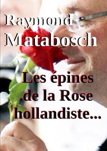 Couverture du livre « Les épines de la Rose hollandiste... » de Raymond Matabosch aux éditions Lulu