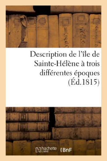 Couverture du livre « Description de l'ile de sainte-helene a trois differentes epoques » de  aux éditions Hachette Bnf