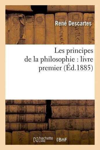 Couverture du livre « Les principes de la philosophie : livre premier (édition 1885) » de Rene Descartes aux éditions Hachette Bnf