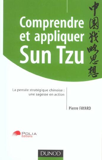 Couverture du livre « Comprendre Et Appliquer Sun Tzu ; La Pensee Strategique Chinoise : Une Sagesse En Action » de Pierre Fayard aux éditions Dunod