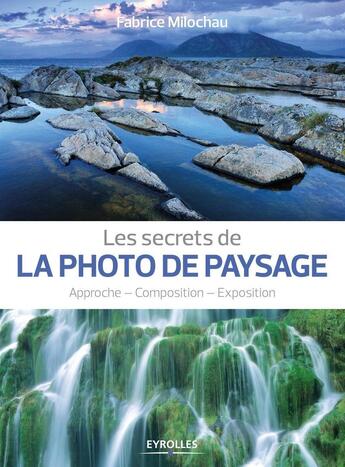 Couverture du livre « Les secrets de la photo de paysage ; approche ; composition ; exposition » de Fabrice Milochau aux éditions Eyrolles