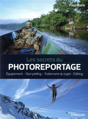 Couverture du livre « Les secrets du photoreportage ; équipement, storytelling, traitement du sujet, editing » de Marie Fred aux éditions Eyrolles