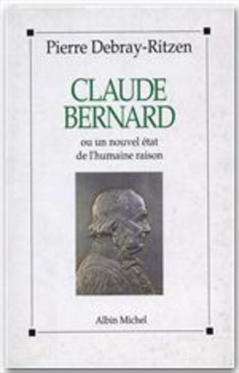 Couverture du livre « Claude Bernard ou un nouvel état de l'humaine raison » de Pierre Debray Ritzen aux éditions Albin Michel