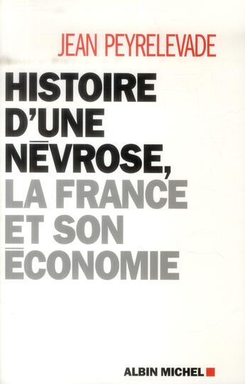 Couverture du livre « Histoire d'une névrose ; la France et son économie » de Peyrelevade/Jean aux éditions Albin Michel