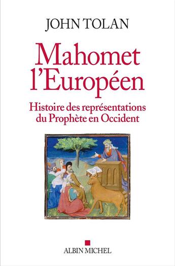 Couverture du livre « Mahomet l'européen ; histoire des représentations du Prophète en Occident » de John Tolan aux éditions Albin Michel