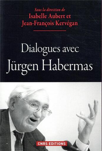 Couverture du livre « Dialogues avec Jürgen Habermas » de Jean-Francois Kervegan et Isabelle Aubert et Collectif aux éditions Cnrs