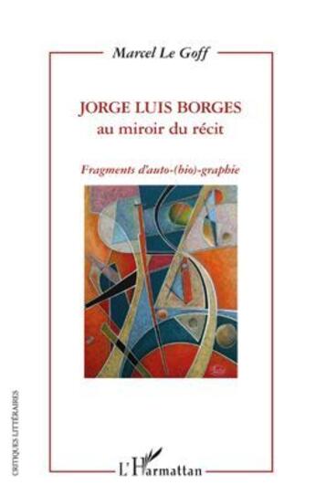 Couverture du livre « Jorge Luis Borges au miroir du récit ; fragments d'auto-(bio)-graphie » de Marcel Le Goff aux éditions L'harmattan